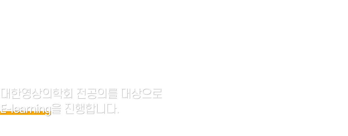 대한영상의학회 전공의를 대상으로 E-learning을 진행합니다.